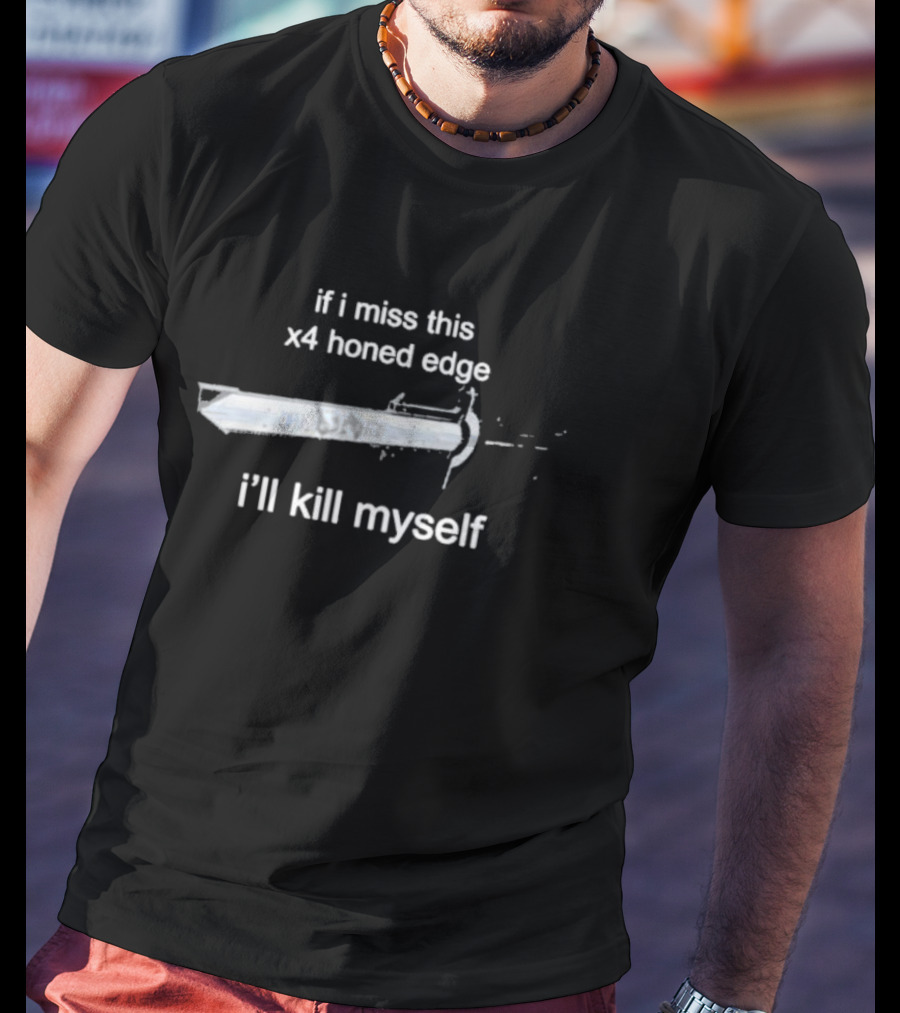 If I Miss This X4 Honed Edge I'll Kill Myself Sword T-Shirt
