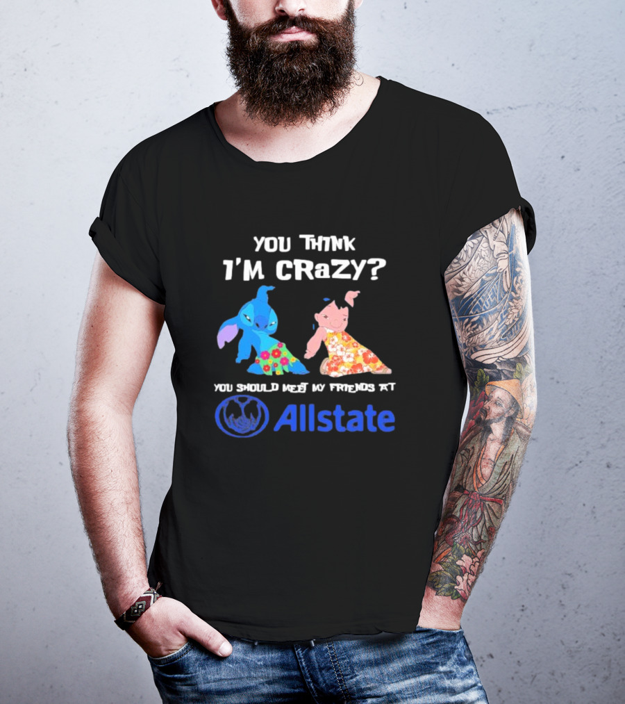 You Think I'm Crazy Lilo And Stitch Meet My Friends At Allstate T-Shirt