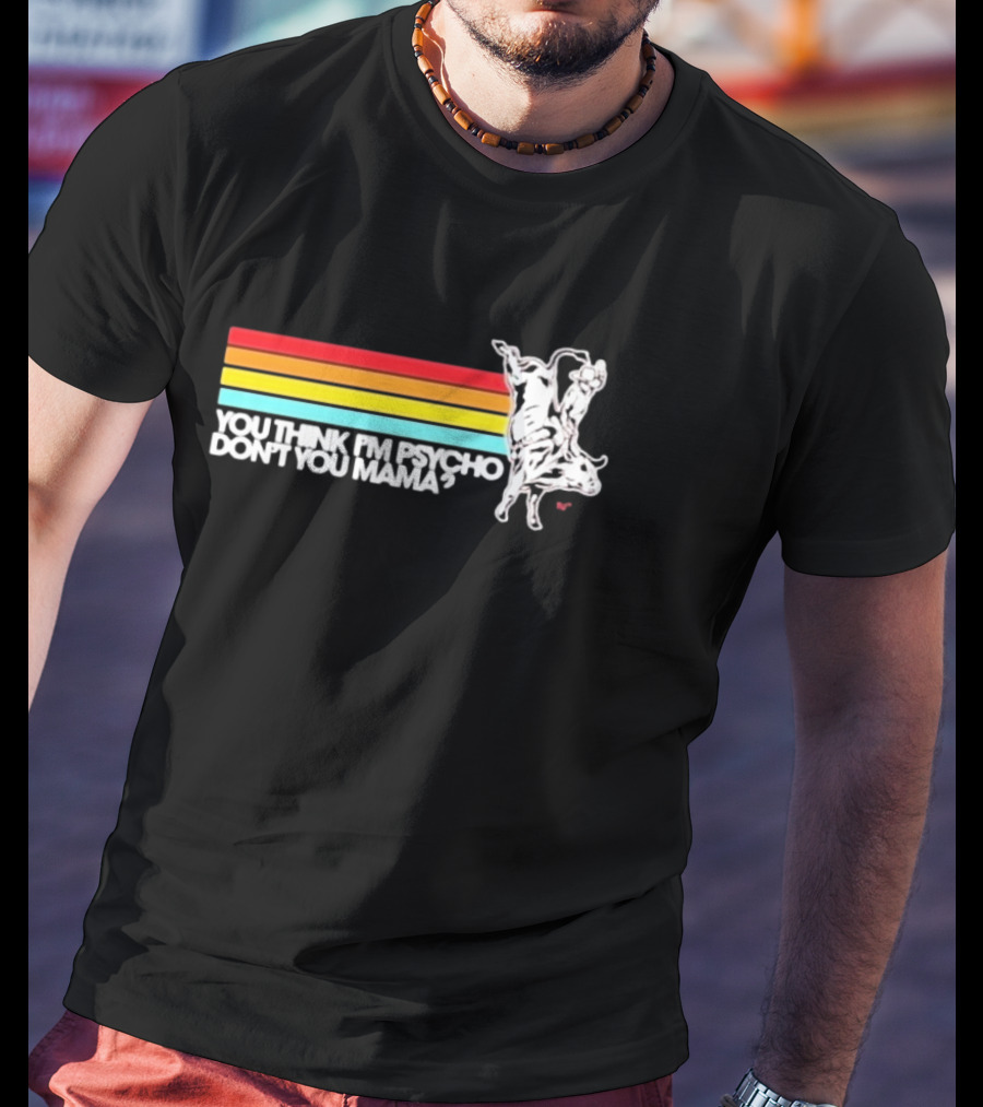 You Think I'm Psycho Don't You Mama Bull Rider Retro Stripes T-Shirt