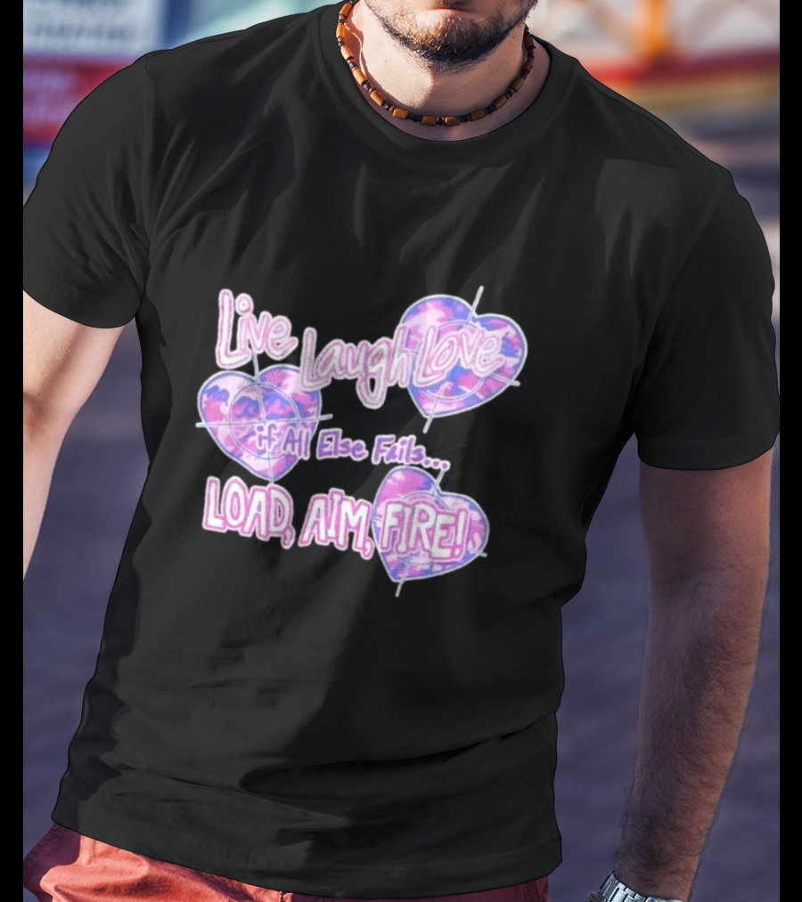 Live Laugh Love If All Else Fails Load Aim Fire Hearts Target T-Shirt