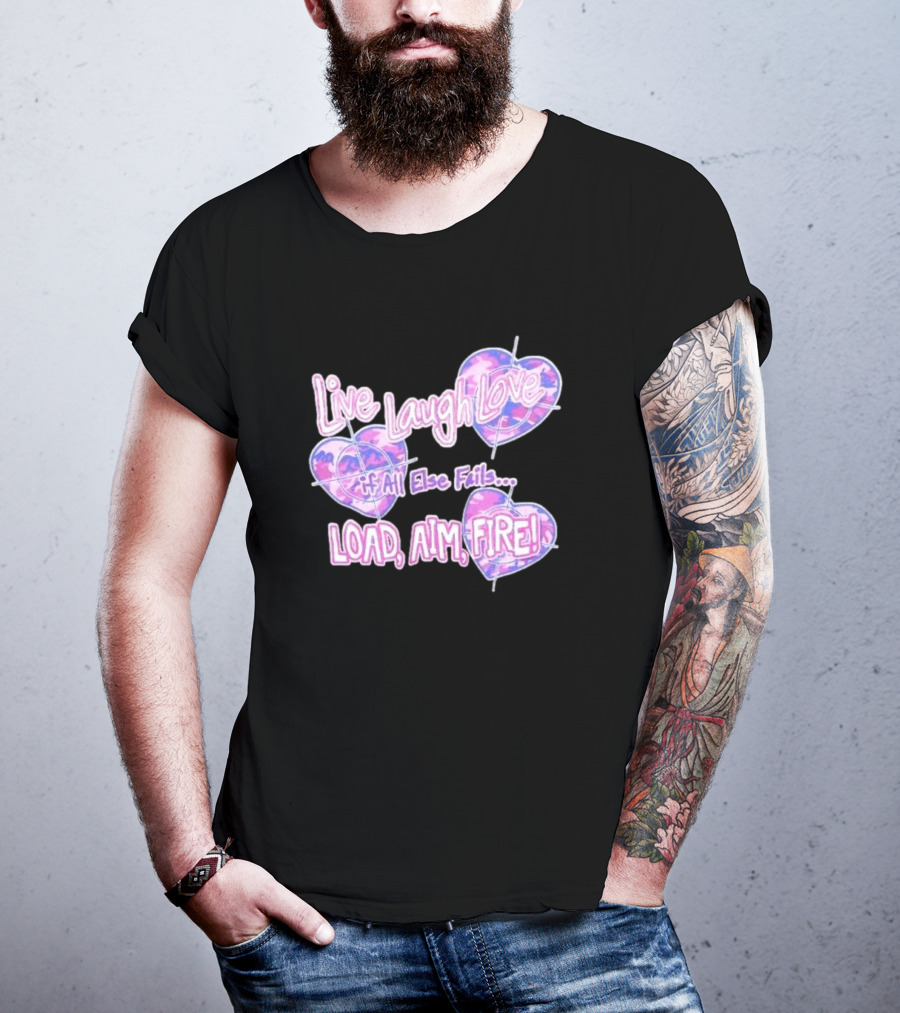 Live Laugh Love If All Else Fails Load Aim Fire Hearts Target T-Shirt