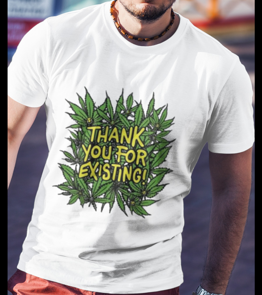 Thank You For Existing Earth Day Cannabis Leaves T-Shirt