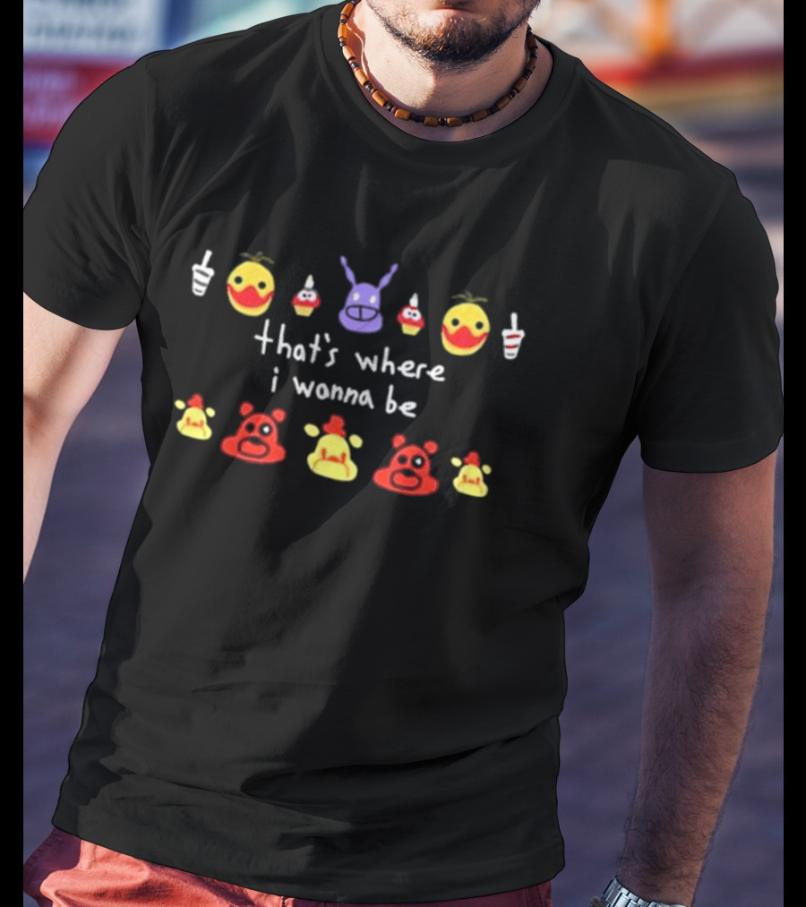Wes10 Five Nights That's Where I Wanna Be T-Shirt
