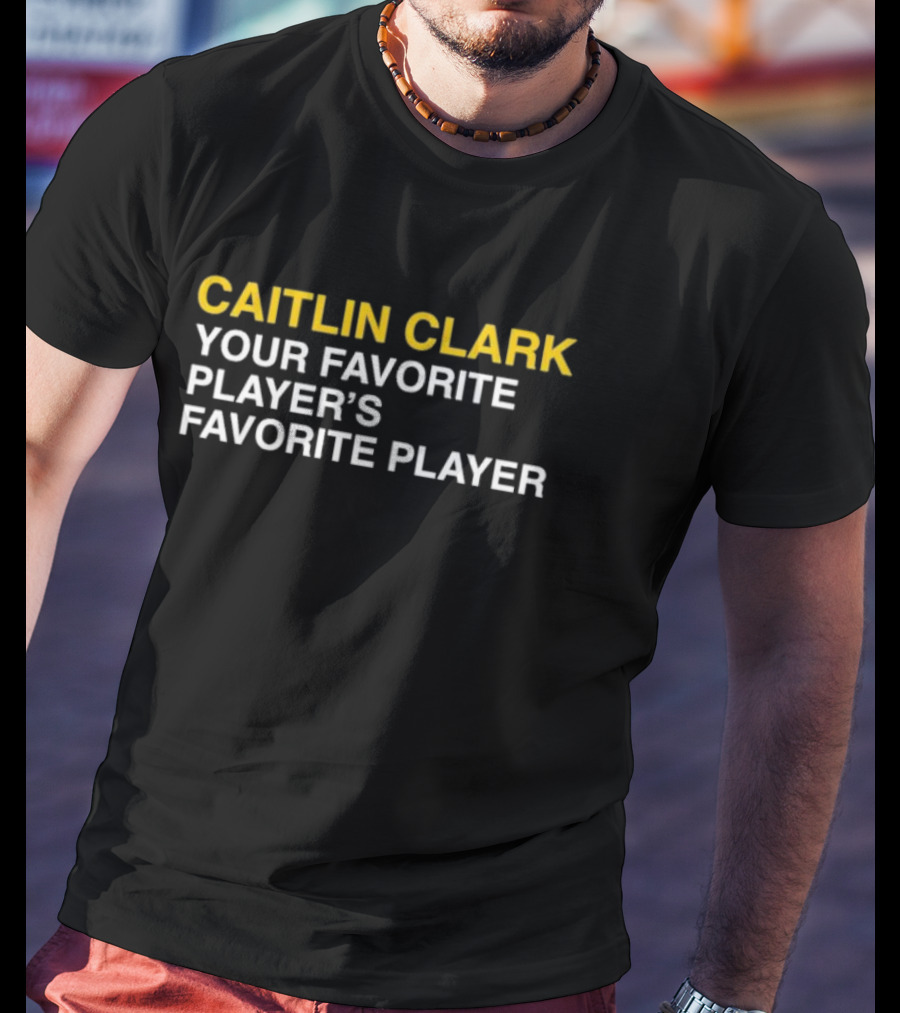 CAITLIN CLARK YOUR FAVORITE PLAYER'S FAVORITE PLAYER T-Shirt