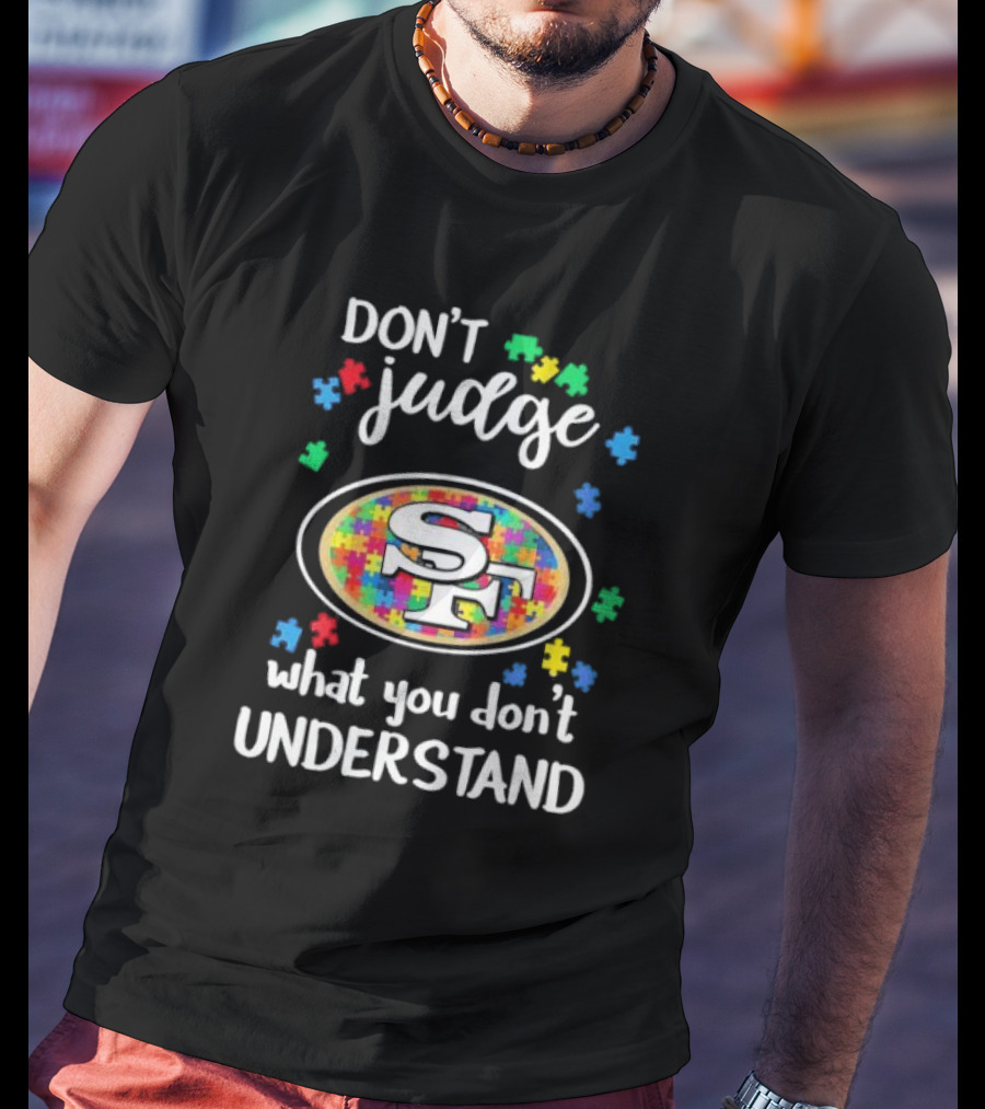 San Francisco 49ers Don't Judge What You Don't Understand Autism Puzzle T-Shirt