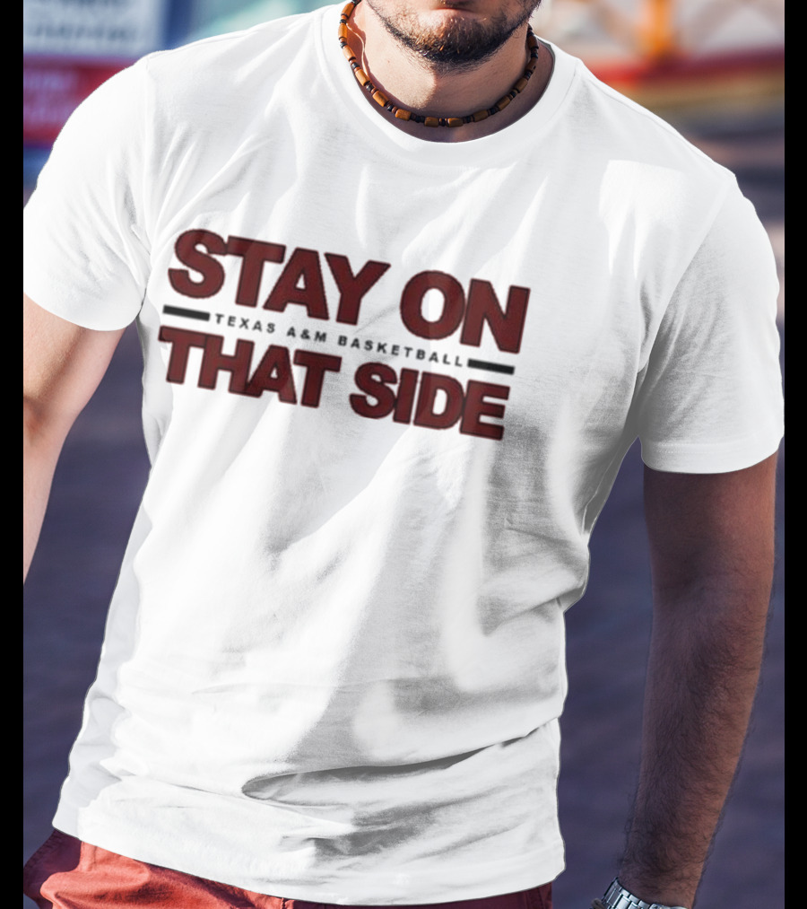 Stay On That Side Texas A&M Basketball T-Shirt
