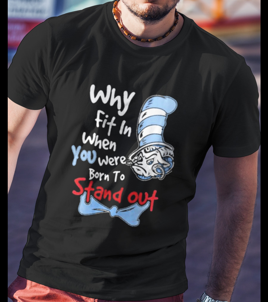 Why Fit In When You Were Born To Stand Out UNC Tar Heels T-Shirt