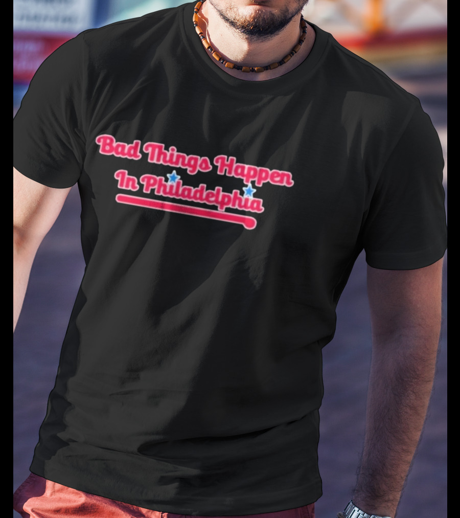 Philadelphia Drinkers Bad Things Happen In Philadelphia T-Shirt