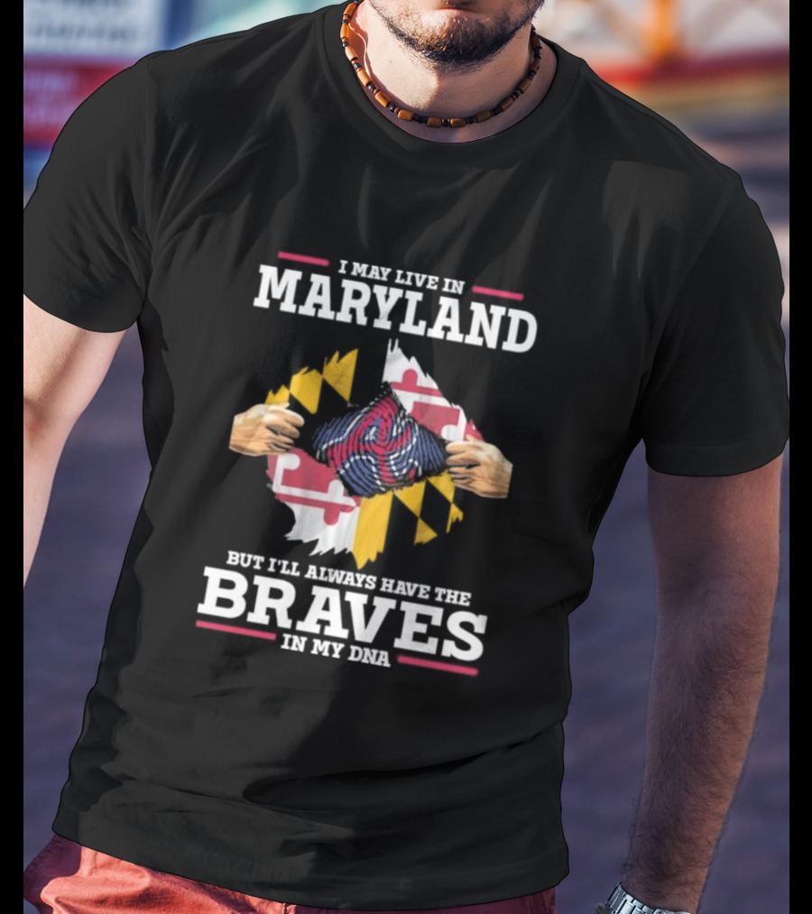 I May Live In Maryland But I'll Always Have The Braves In My DNA T-Shirt