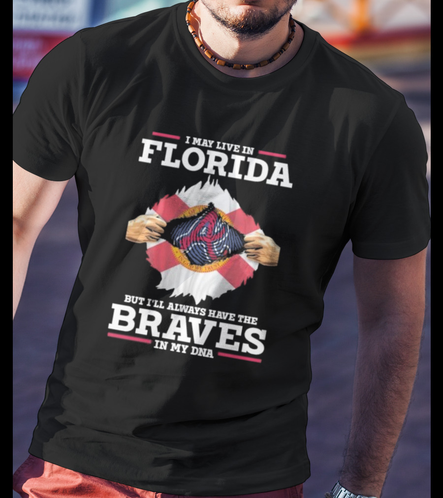 I May Live In Florida But I’ll Always Have The Braves In My Dna T-Shirt