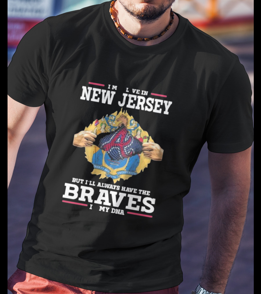 Always Have Braves In My DNA - Live In New Jersey But Braves Fan Forever T-Shirt