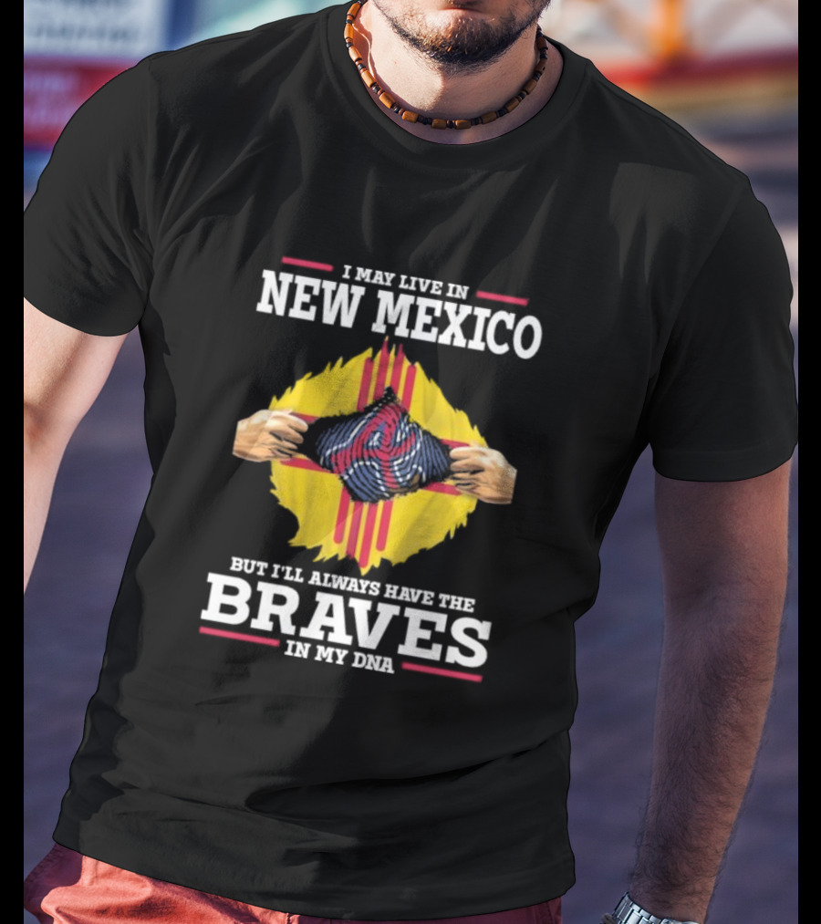 I May Live In New Mexico But I’ll Always Have The Braves In My DNA T-Shirt