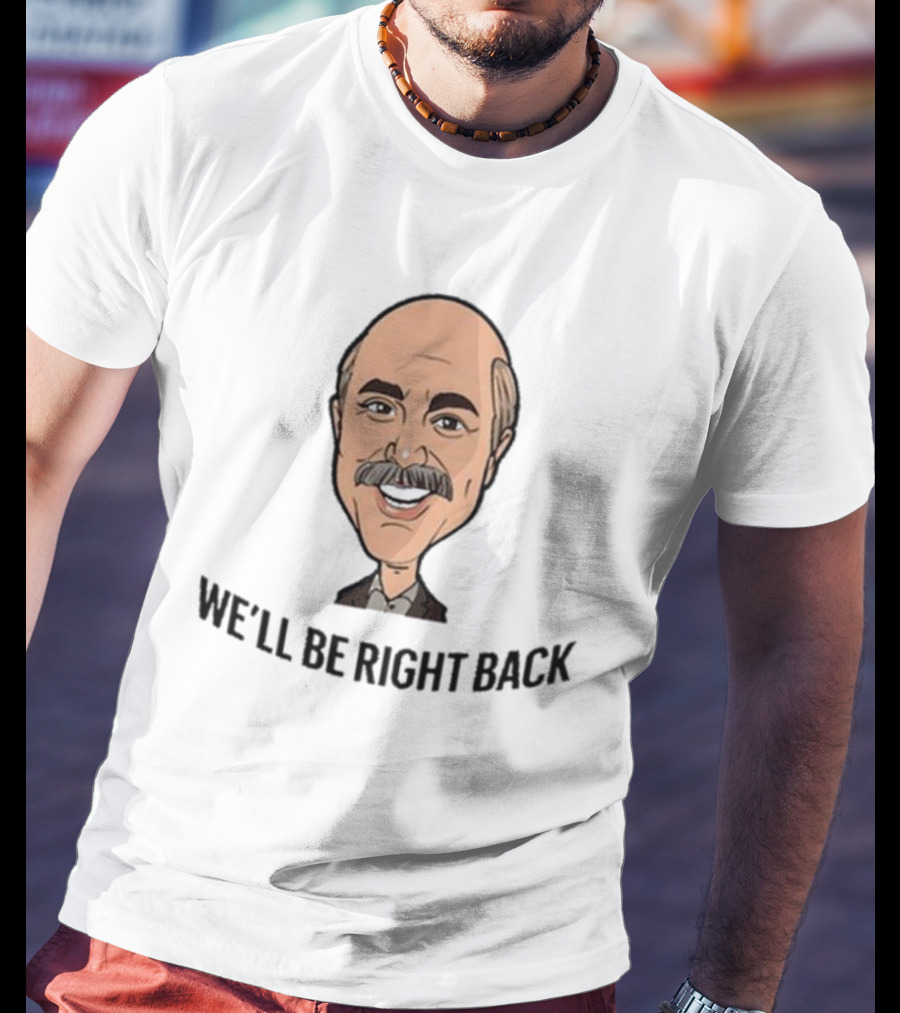 We’ll Be Right Back Featuring Cartoon Man With Mustache And Bow Tie T-Shirt