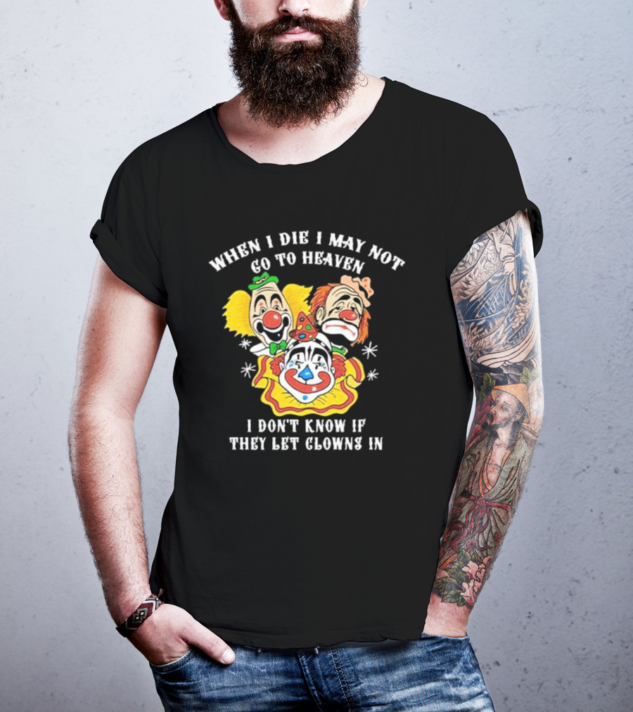 When I Die I May Not Go To Heaven I Don’t Know If They Let Clowns In Clown Face Sad Comic Faces T-Shirt