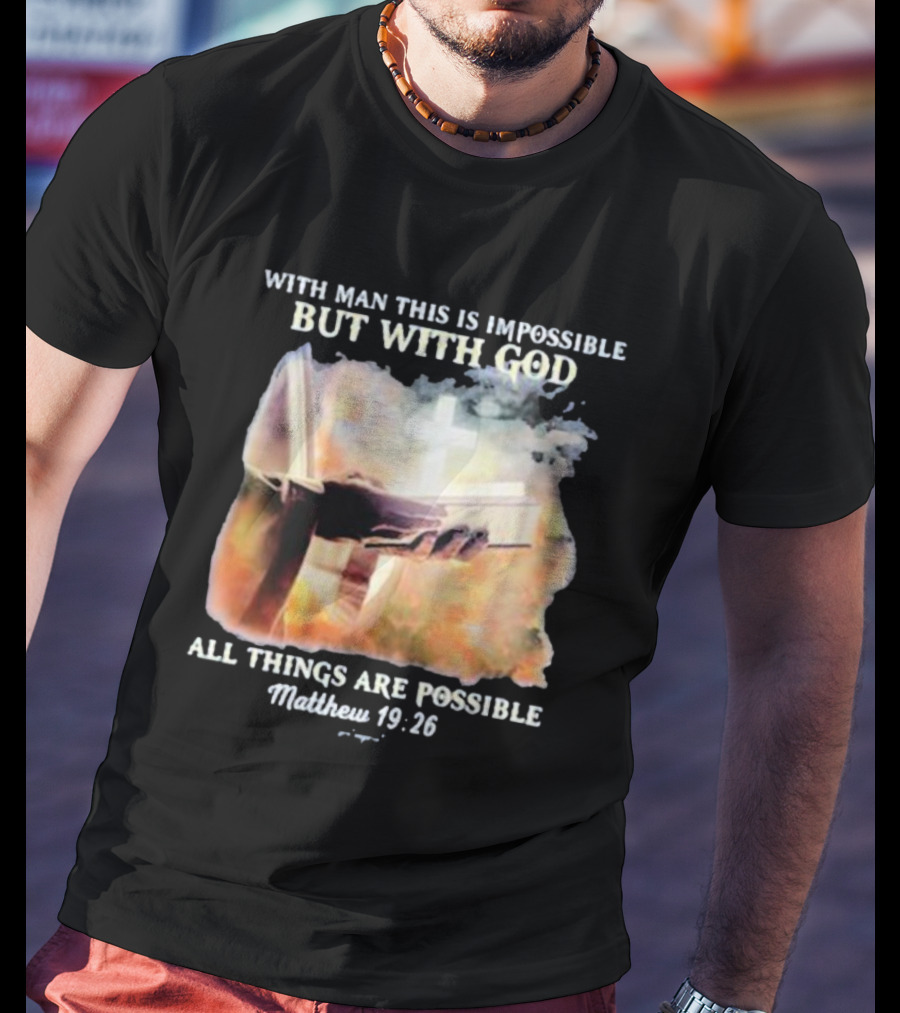 With Man This Is Impossible But With God All Things Are Possible Matthew 19 26 Bible And Cross Background T-Shirt