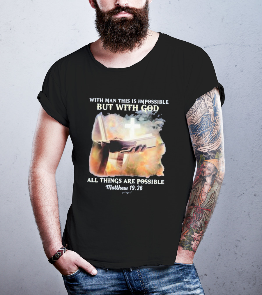With Man This Is Impossible But With God All Things Are Possible Matthew 19 26 Bible And Cross Background T-Shirt