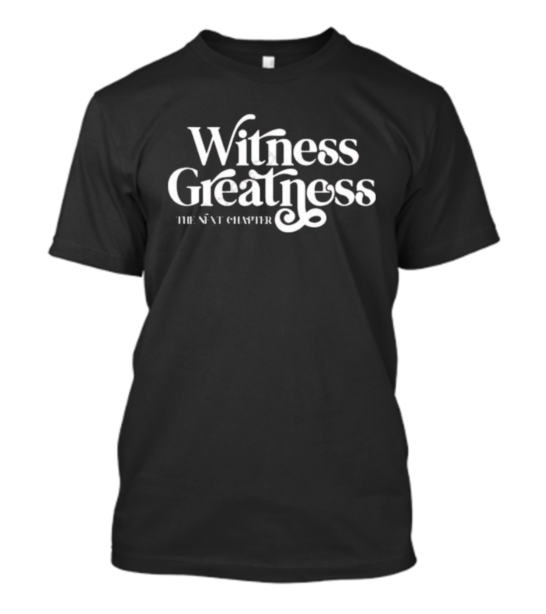 Witness Greatness The Next Chapter T-Shirt