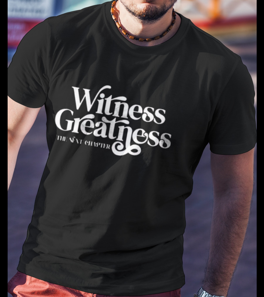 Witness Greatness The Next Chapter T-Shirt