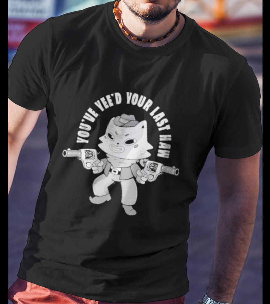 You’ve Yee’d Your Last Haw Cowboy Cat With Dual Pistols T-Shirt