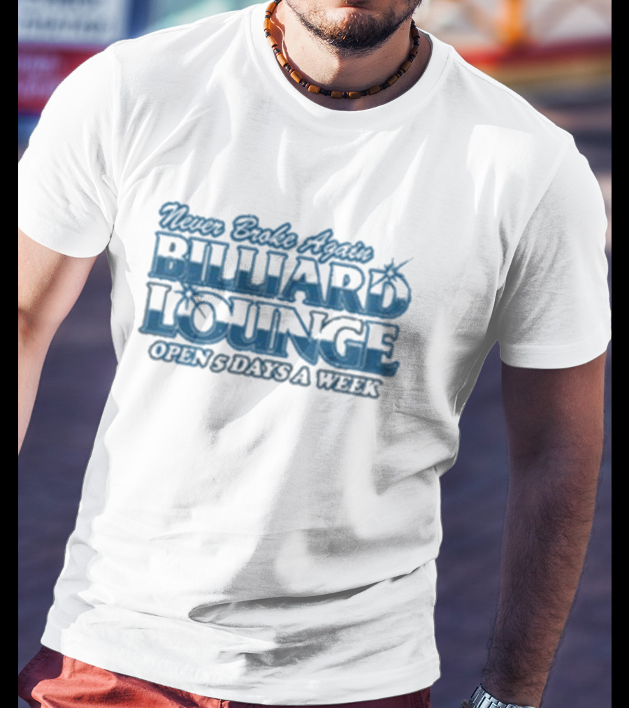 Never Broke Again Billiard Lounge Open 5 Days A Week T-Shirt
