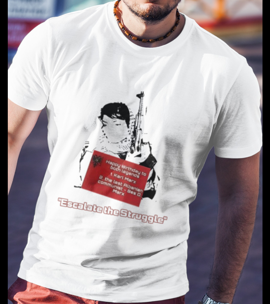 Happy Birthday To Both Legends: 1. Karl Marx 2. The Last Albanian Communist Beq O. Mark Escalate The Struggle T-Shirt