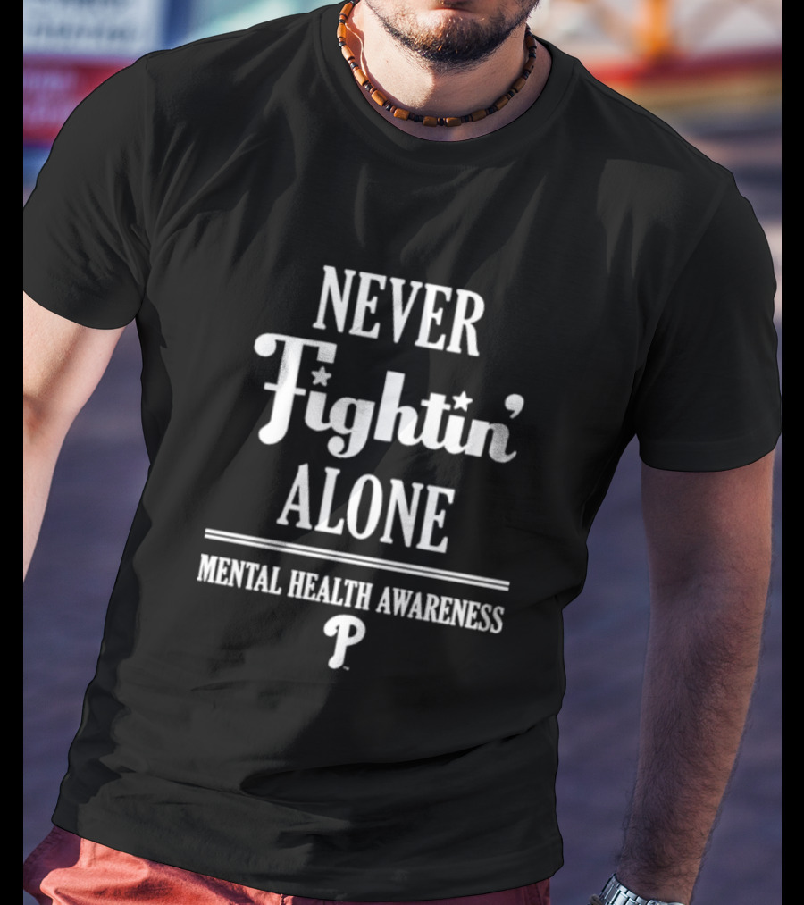 Phillies Never Fightin’ Alone Mental Health Awareness P T-Shirt