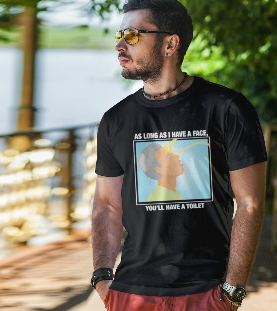 As Long As I Have A Face You'll Have A Toilet T-Shirt