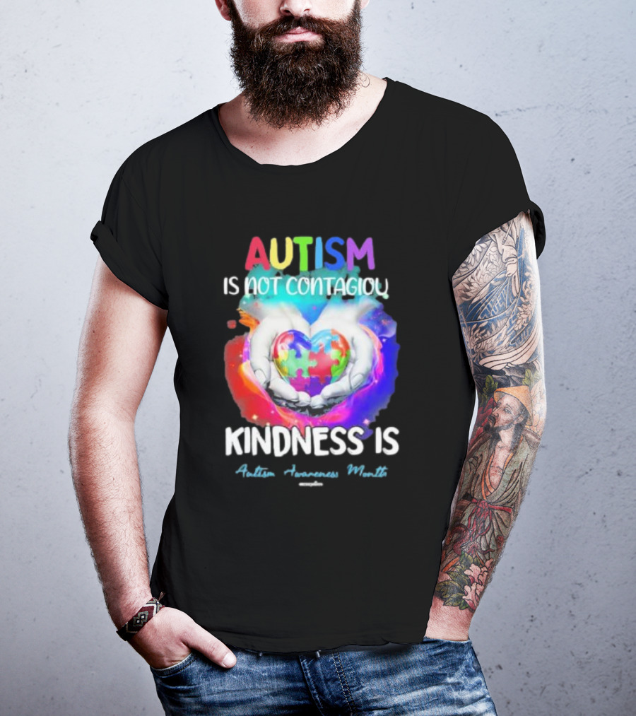 Autism Is Not Contagious Kindness Is Heart Hands Autism Awareness Month T-Shirt