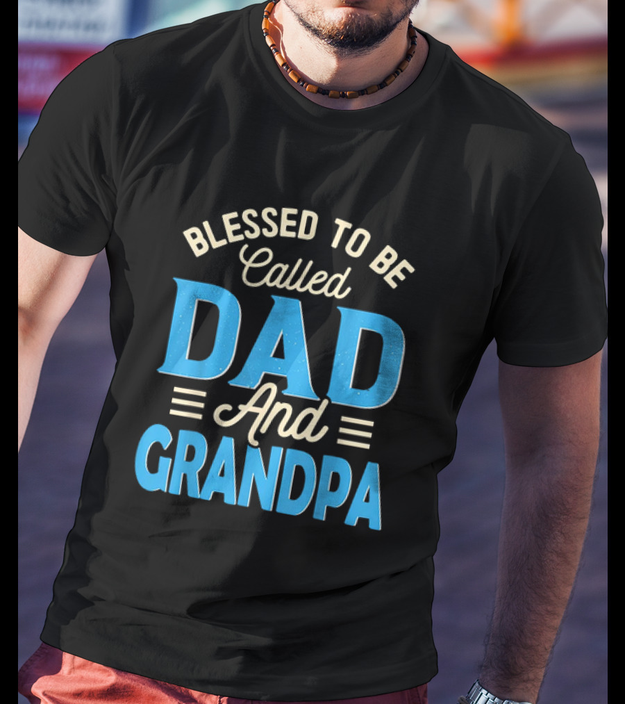 Blessed To Be Called Dad And Grandpa Father's Day Grandpa T-Shirt