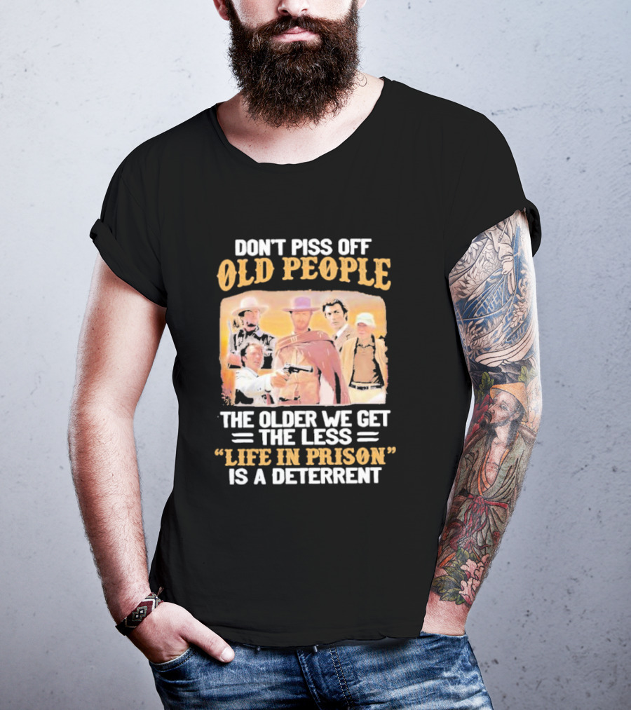Don't Piss Off Old People The Older We Get The Less Life In Prison Is A Deterrent Clint Eastwood Images T-Shirt
