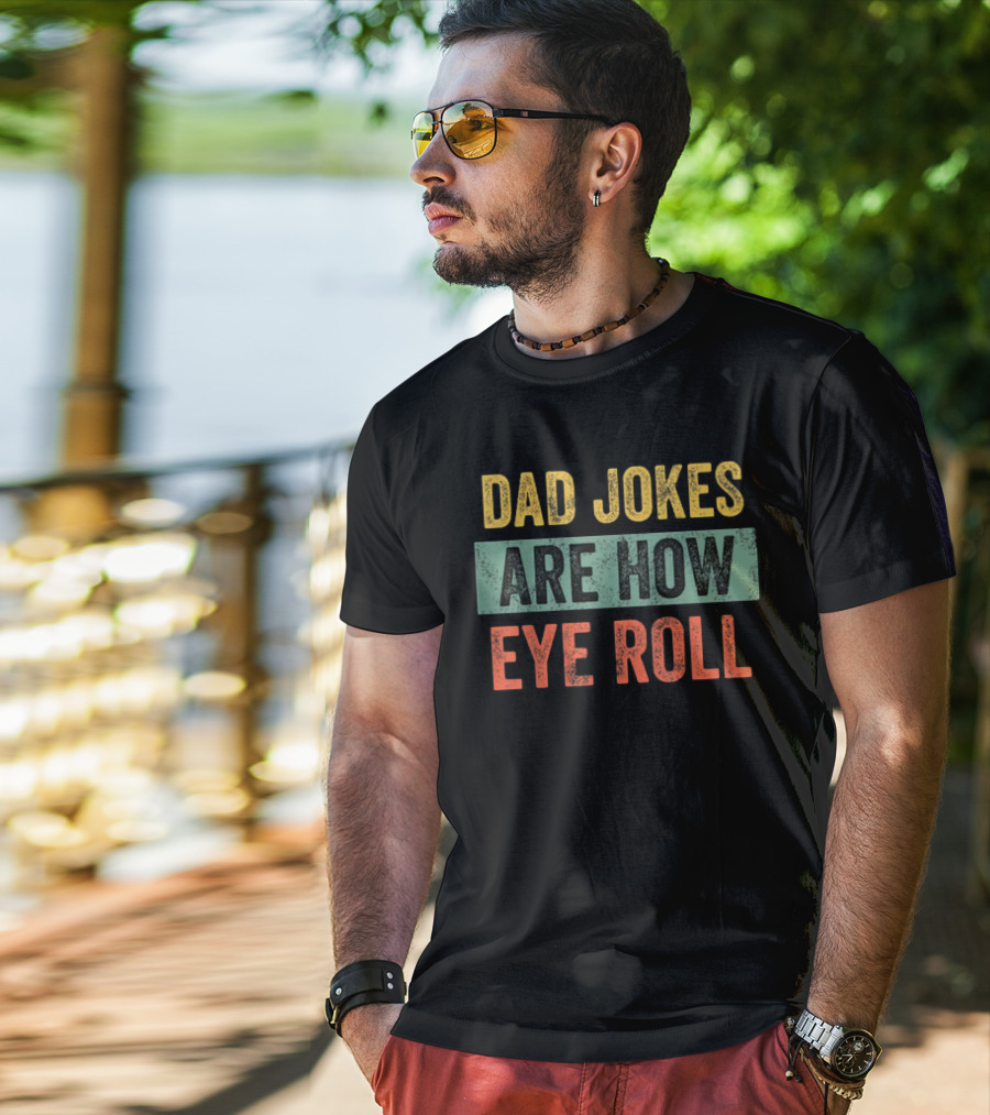 Dad Jokes Are How Eye Roll Father's Day Funny Gift For Dad T-Shirt