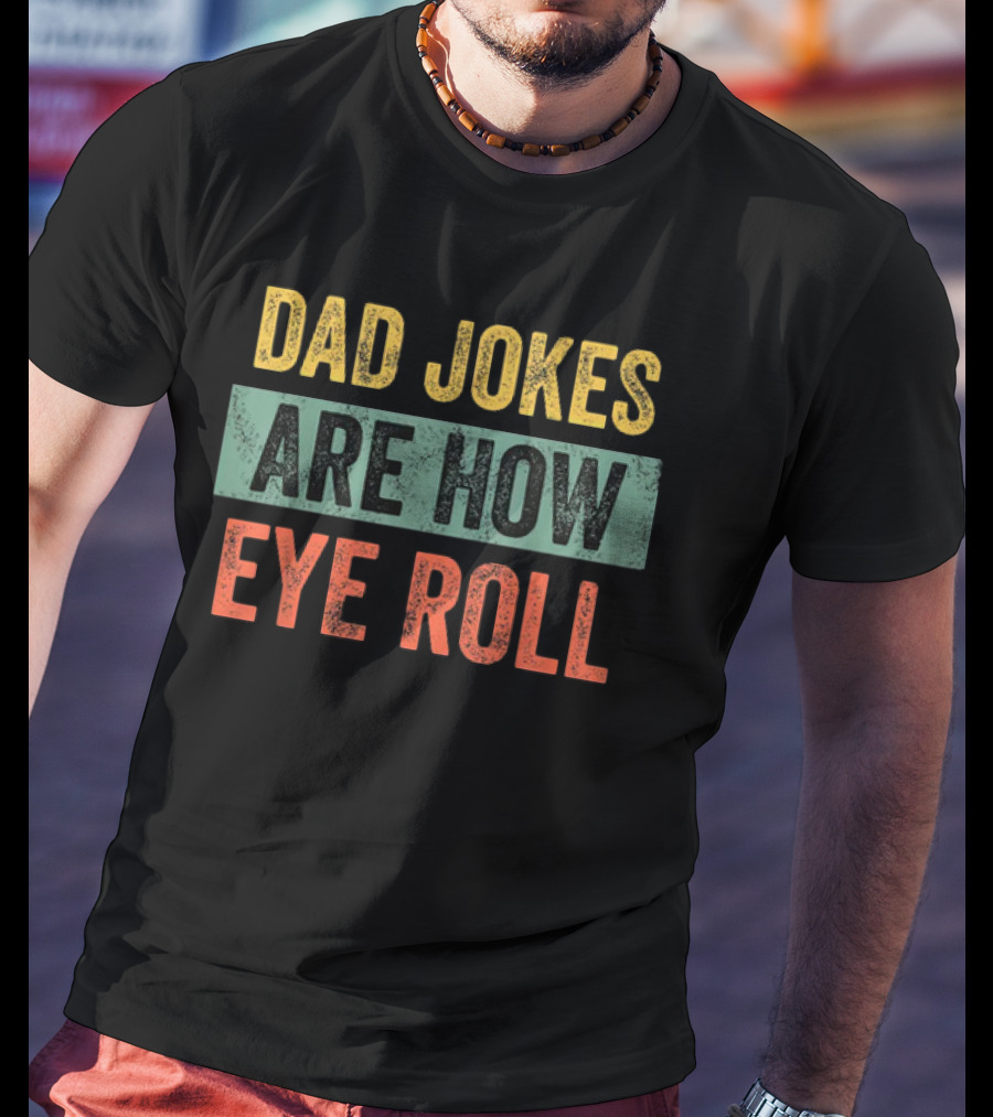 Dad Jokes Are How Eye Roll Father's Day Funny Gift For Dad T-Shirt
