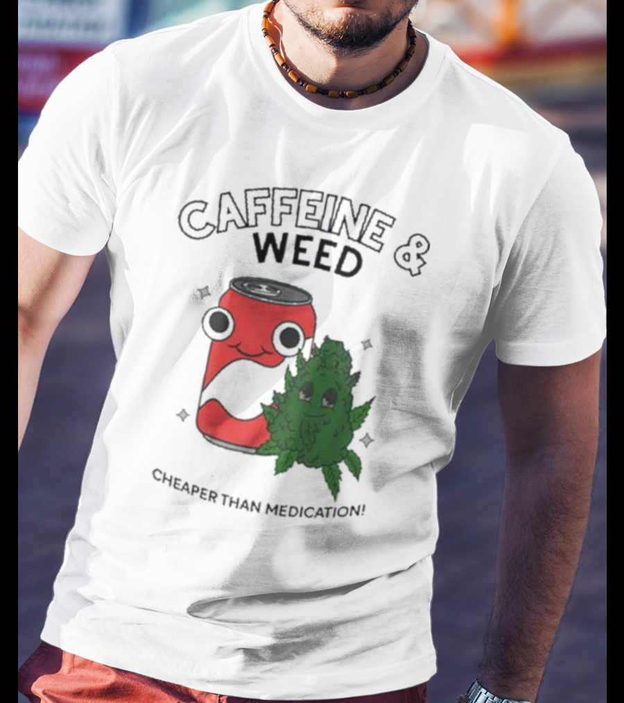 Caffeine And Weed Cheaper Than Medication Can And Leaf Character T-Shirt