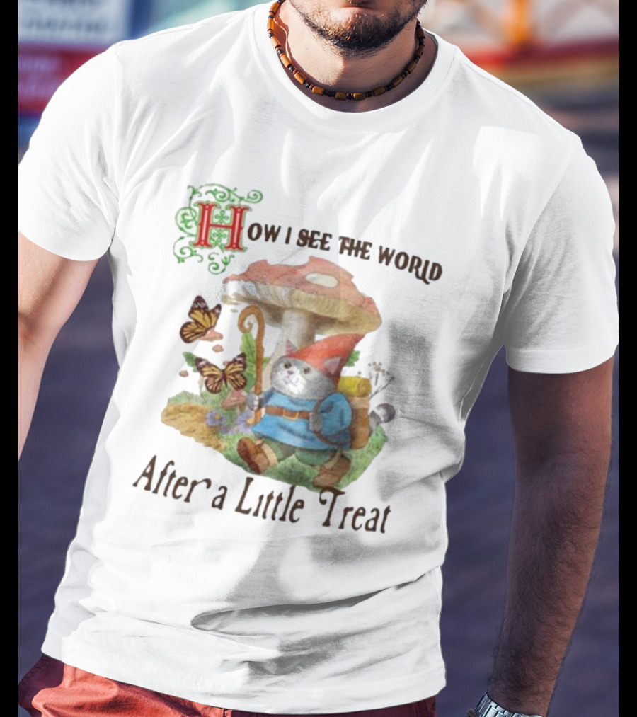 Jmcgg How I See The World After A Little Treat With Mushroom And Gnome Cat T-Shirt