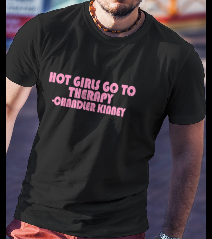 Hot Girls Go To Therapy Chandler Kinney T-Shirt