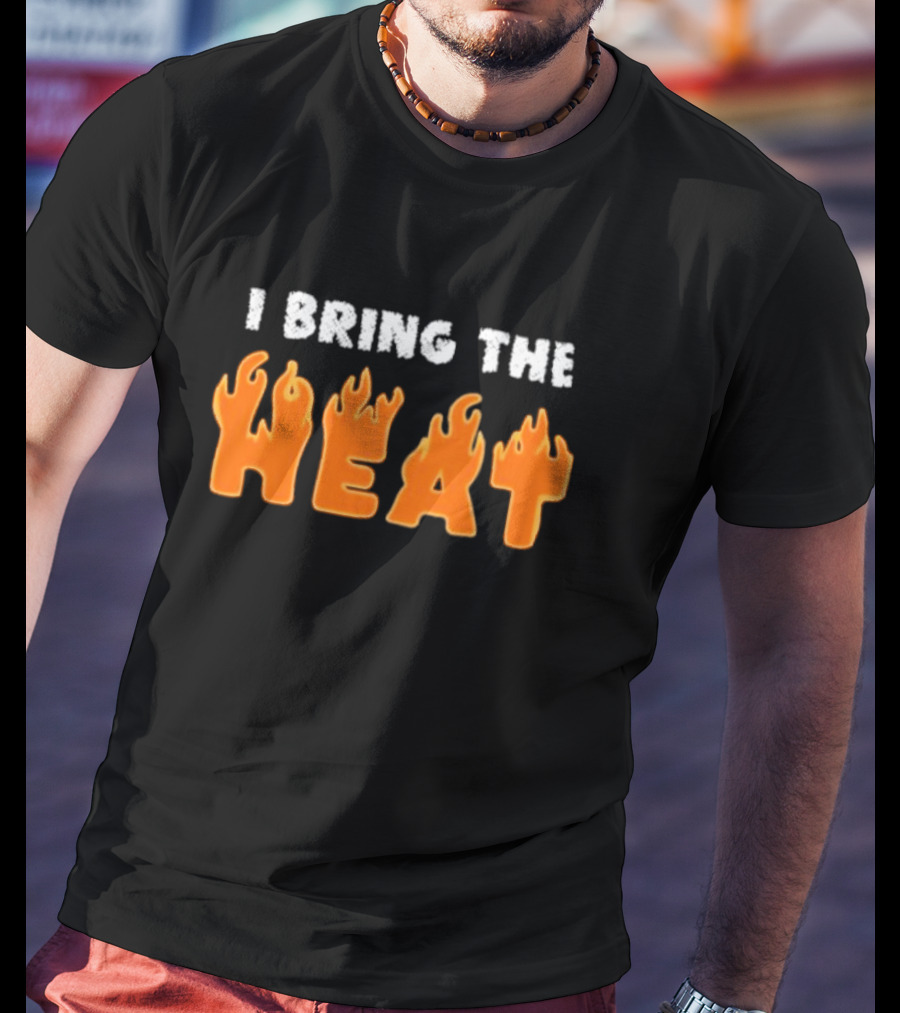 I Bring The Heat Flaming Text T-Shirt