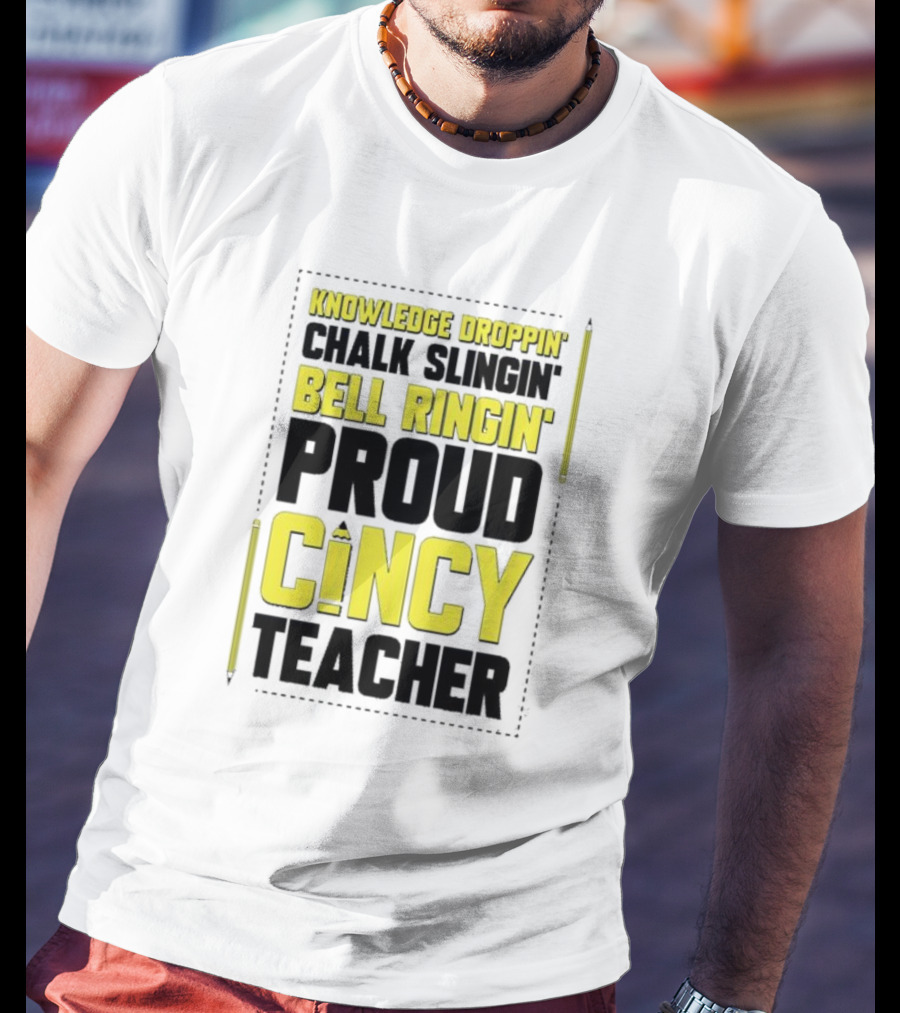 Knowledge Droppin Chalk Slingin Bell Ringin Proud Cincy Teacher T-Shirt