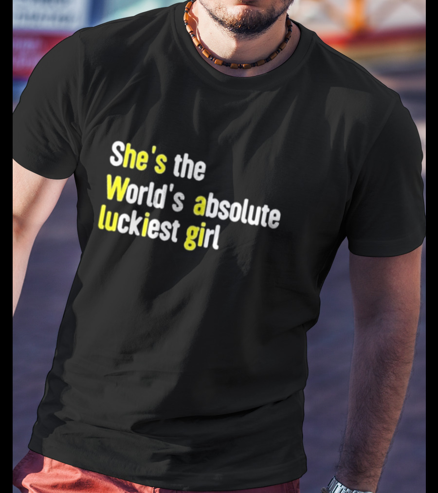 She's The World's Absolute Luckiest Girl T-Shirt