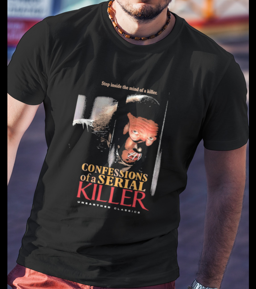 Step Inside The Mind Of A Killer Confessions Of A Serial Killer Unearthed Classics T-Shirt