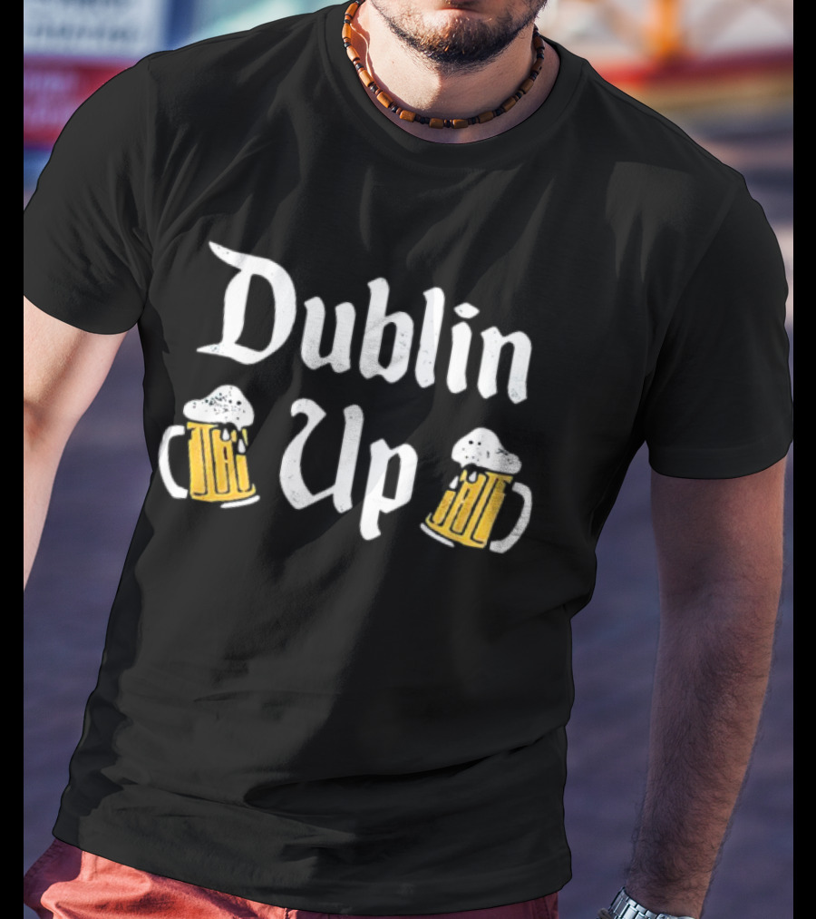Dublin Up With Beer Mugs St Patrick’s Day T-Shirt