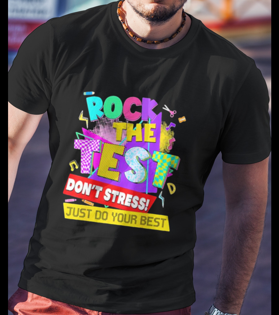 Rock The Test Don't Stress Testing Day Just Do Your Best Teachers Students T-Shirt