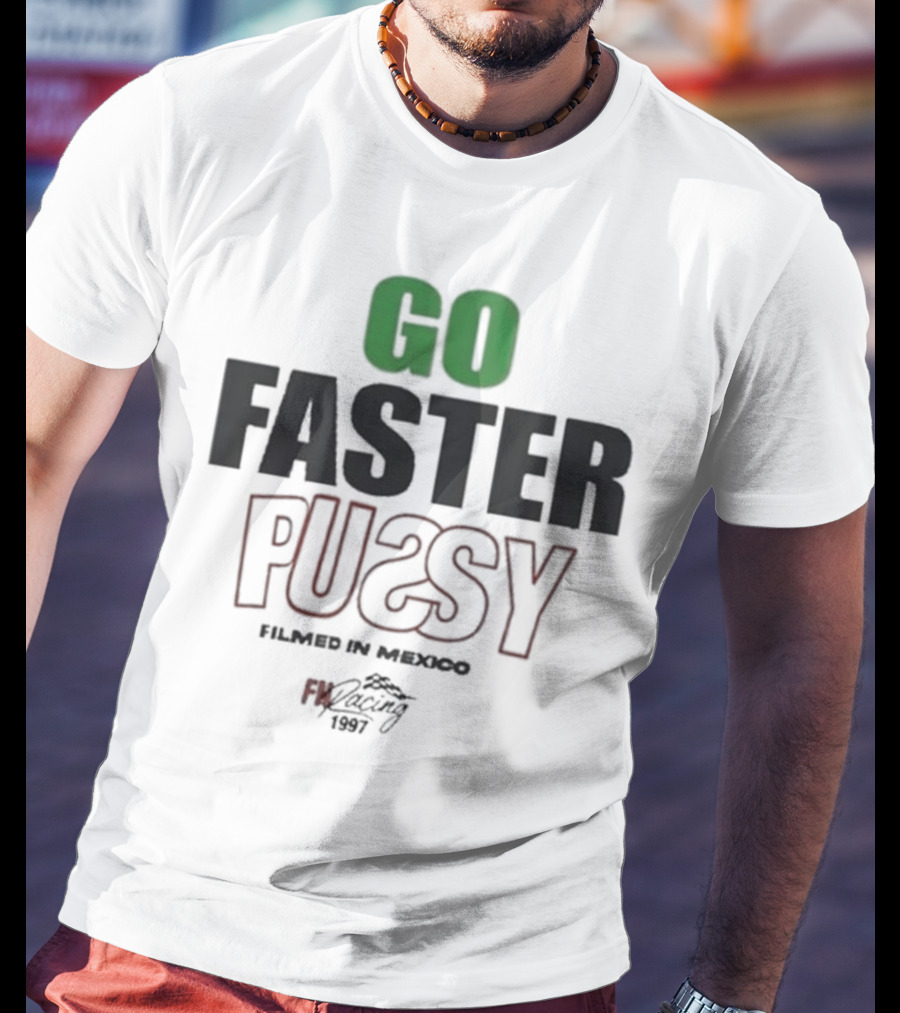 GO FASTER PUSSY FILMED IN MEXICO FX RACING 1997 T-Shirt