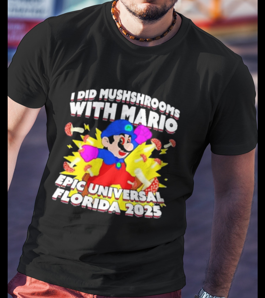 I Did Mushrooms With Mario Epic Universal Florida 2025 T-Shirt