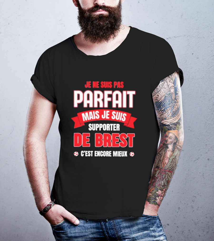 Je Ne Suis Pas Parfait Mais Je Suis Supporter De Brest C’est Encore Mieux Football Fan T-Shirt