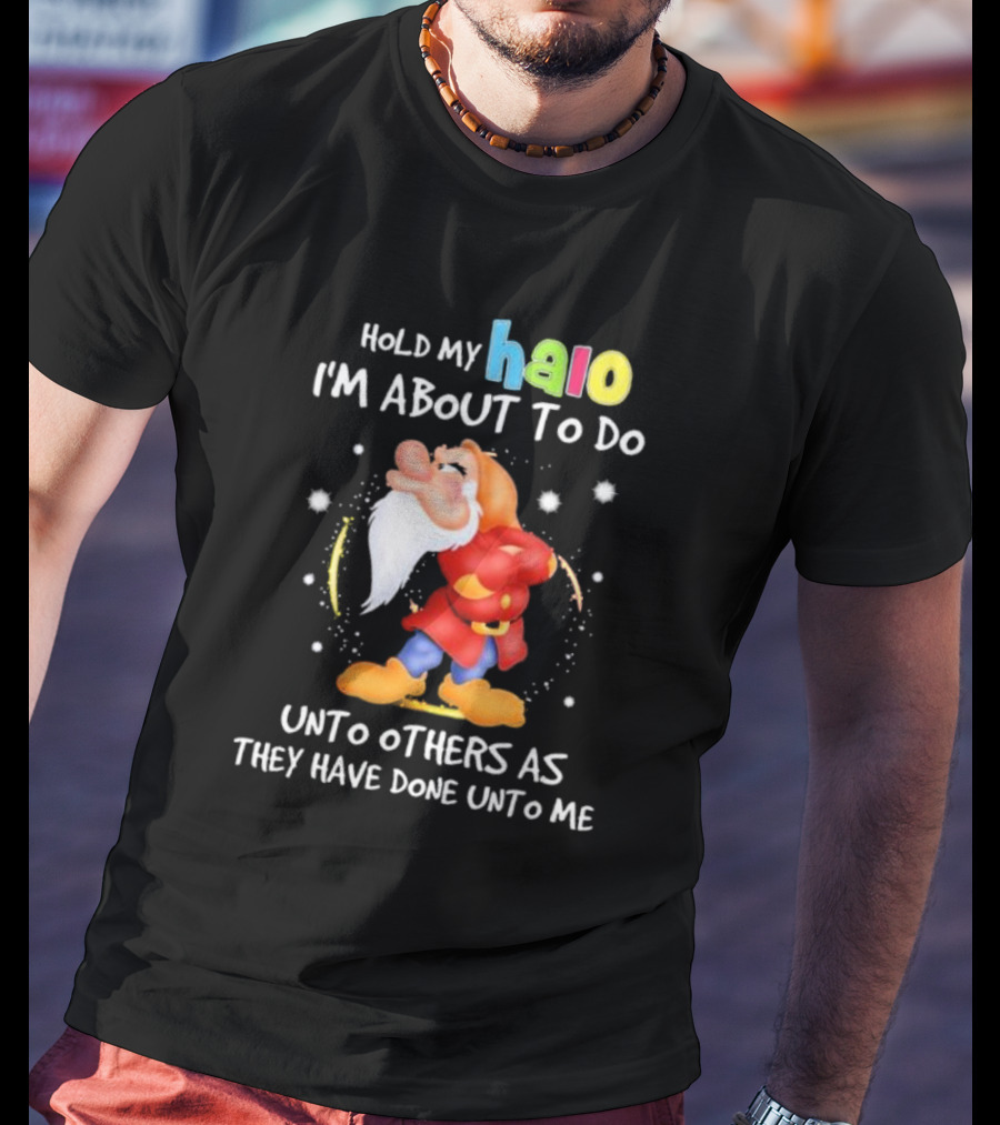 Hold My Halo I'm About To Do Unto Others As They Have Done Unto Me Dwarf Character T-Shirt