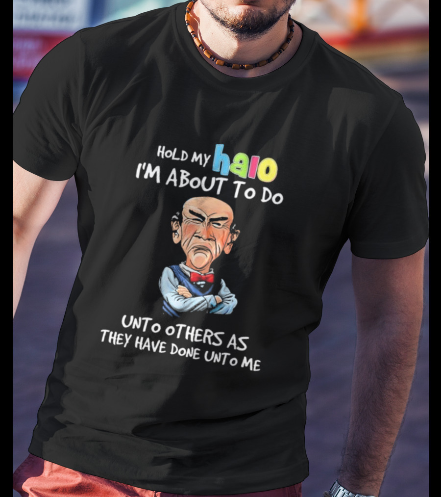 Hold My Halo I'm About To Do Unto Others As They Have Done Unto Me Jeff Dunham Character T-Shirt