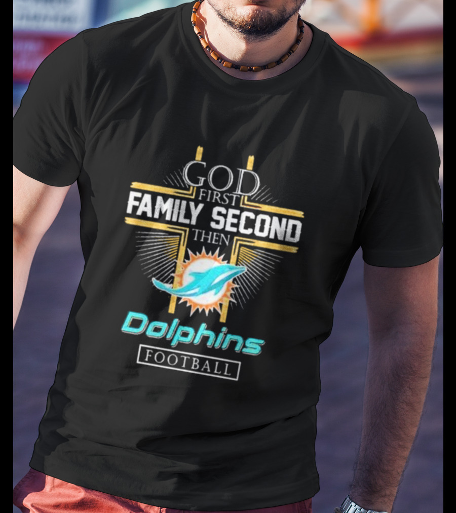 God First Family Second Then Dolphins Football Miami T-Shirt