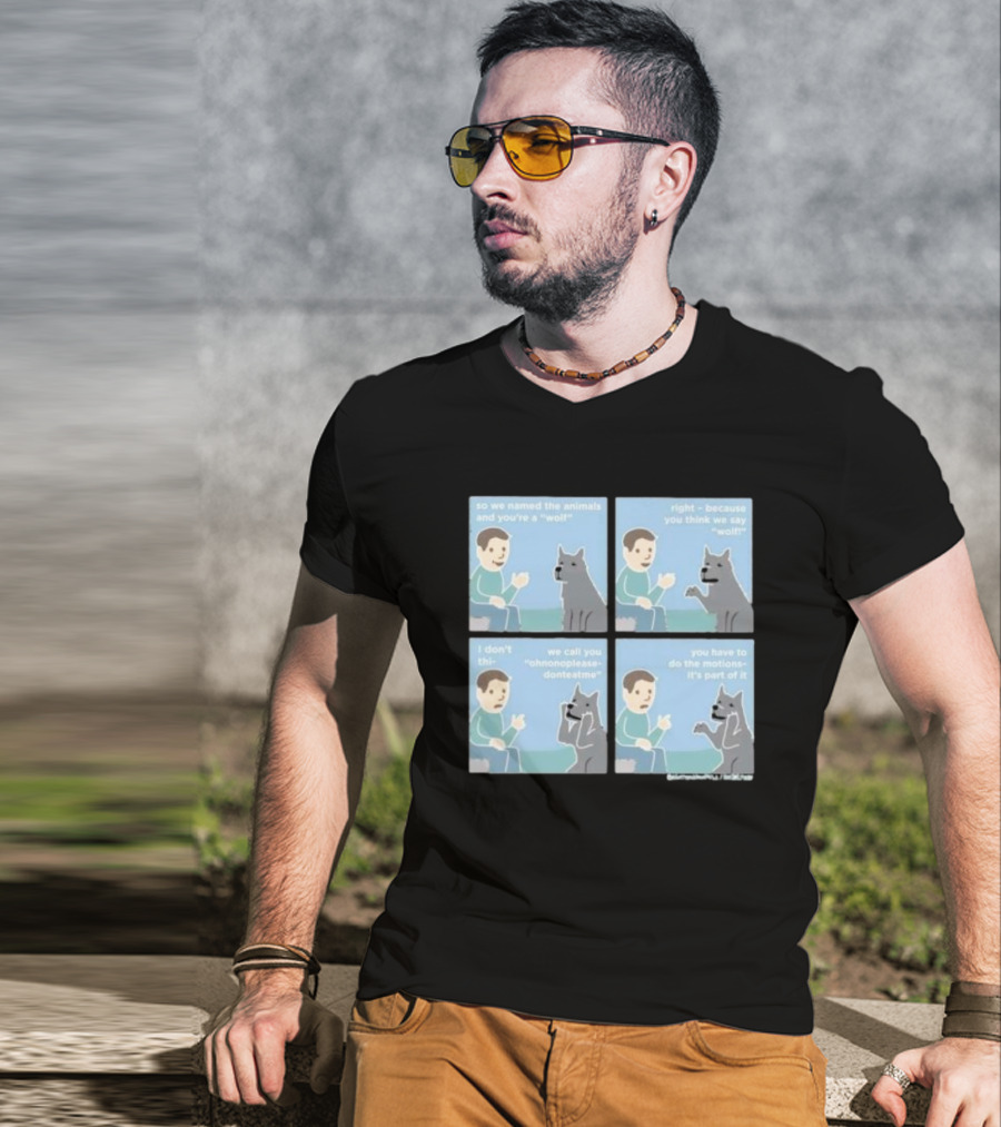 So We Named The Animals And You're A Wolf Right Because You Think We Say Wolf Oh Non Please Don't Eat Me You Have To Do The Motion It's Part Of It T-Shirt