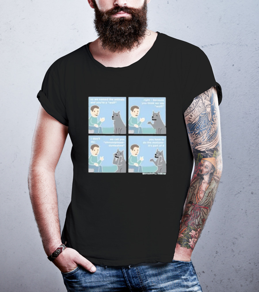 So We Named The Animals And You're A Wolf Right Because You Think We Say Wolf Oh Non Please Don't Eat Me You Have To Do The Motion It's Part Of It T-Shirt