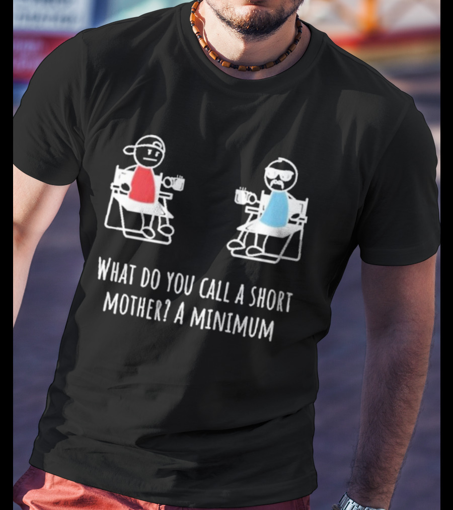 Logan Lisle What Do You Call A Short Mother A Minimum Stick Figure Characters With Coffee T-Shirt